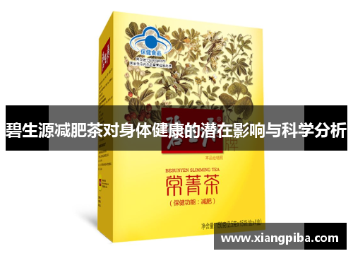碧生源减肥茶对身体健康的潜在影响与科学分析 碧生源减肥茶对身体健康的潜在影响与科学分析