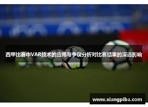 西甲比赛中VAR技术的应用与争议分析对比赛结果的深远影响 西甲比赛中VAR技术的应用与争议分析对比赛结果的深远影响